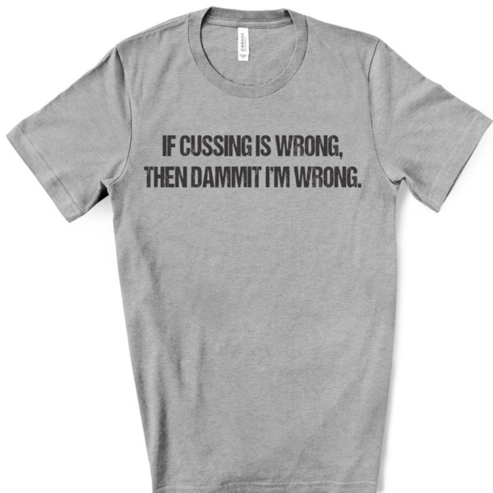 If Cussing Is Wrong Then Dammit I'm Wrong T-Shirt